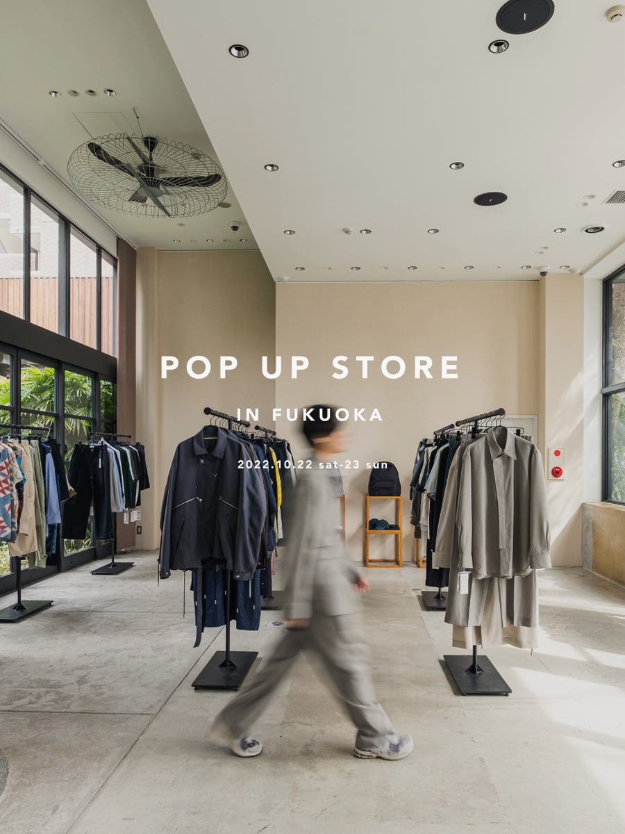 POPUP STORE IN FUKUOKA -2022Autumn / Winter Collection- – +81